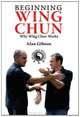Beginning Wing Chun Why Wing Chun Works, Alan Gibson 