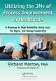 Utilizing the 3Ms of Process Improvement in Healthcare: A Roadmap to High Reliability Using Lean, Six Sigma, and Change Leadership, Richard Morrow 