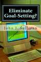 Eliminate Goal-Setting?: Leadership Challenges for Servant Leaders (Volume 6), John J. Sullivan 