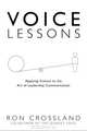 Voice Lessons: Applying Science to the Art of Leadership Communication, Ron Crossland 