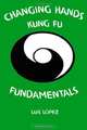 Changing Hands Kung Fu Fundamentals, Luis Lopez Jr. 