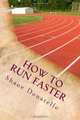 How to Run Faster: How to Start Running Faster and Longer for Everyone, Shane Donatello 