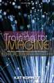 Training to Imagine: Practical Improvisational Theatre Techniques for Trainers and Managers to Enhance Creativity, Teamwork, Leadership, and Learning, Kat Koppett 