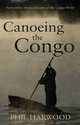 Canoeing the Congo: First Source to Sea Descent of the Congo River, Phil Harwood 