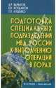 Подготовка специальных подразделений МВД России к выполнению операций в горах. Учебно-практическое пособие для вузов, Баранов Андрей Ричардович, Богданов Е. В., Луценко С. П. 