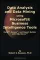 Data Analysis and Data Mining using Microsoft Business Intelligence Tools: Excel 2010, Access 2010, and Report Builder 3.0 with SQL Server, Robert S. Bussom 