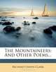 The Mountaineers: And Other Poems..., Richard Urann Clark 