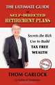 The Ultimate Guide to Self-Directed Retirement Plans: Secrets the Rich Use to Build Tax Free Wealth, Thom Garlock 