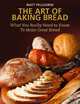The Art of Baking Bread: What You Really Need to Know to Make Great Bread, Matt Pellegrini 