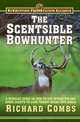 The Scentsible Bowhunter: A Detailed Guide on How to Use Attractor and Cover Scents to Lure Trophy Bucks Into Range, Richard Combs 