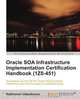 Oracle SOA Infrastructure Implementation Certification Handbook (1Z0-451), Kathiravan Udayakumar 