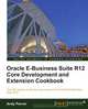 Oracle E-Business Suite R12 Core Development and Extension Cookbook, Andy Penver 