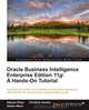 Oracle Business Intelligence Enterprise Edition 11g: A Hands-On Tutorial, Christian Screen, Haroun Khan, Adrian Ward 