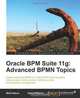 Oracle BPM Suite 11g: Advanced BPMN Topics, Tanya Williams Mark Nelson 
