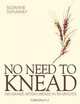 NO NEED TO KNEAD: Handmade Artisan Breads in 90 Minutes, Suzanne Dunaway 