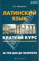 Латинский язык. Краткий курс. За три дня до экзамена. Учебное пособие, Марцелли Александр Александрович 
