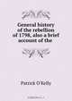 General history of the rebellion of 1798, also a brief account of the ., Patrick O