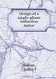 Design of a single-phase induction motor, Charles F. Holmes 