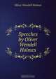 Speeches by Oliver Wendell Holmes, Oliver Wendell Holmes 