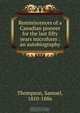 Reminiscences of a Canadian pioneer for the last fifty years microform : an autobiography, Samuel Thompson 