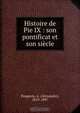 Histoire de Pie IX : son pontificat et son siecle, Alexandre Pougeois 