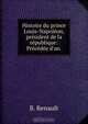 Histoire du prince Louis-Napoleon, president de la republique: Precedee d