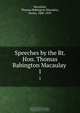 Speeches by the Rt. Hon. Thomas Babington Macaulay, Thomas Babington Macaulay Macaulay 