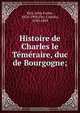 Histoire de Charles le Temeraire, duc de Bourgogne;, John Foster Kirk 