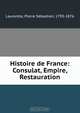 Histoire de France: Consulat, Empire, Restauration, Pierre Se?bastien Laurentie 