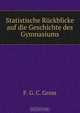 Statistische Ruckblicke auf die Geschichte des Gymnasiums, F.G. C. Gross 