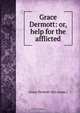 Grace Dermott: or, help for the afflicted, Grace Dermott 
