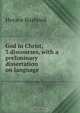 God in Christ, 3 discourses, with a preliminary dissertation on language, Horace Bushnell 
