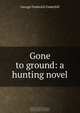 Gone to ground: a hunting novel, George Frederick Underhill 