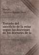 Tratado del sacrificio de la misa segun las doctrinas de los doctores de la ., Agustin Aguayo Arce Moran 