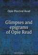 Glimpses and epigrams of Opie Read, Read Opie Percival 