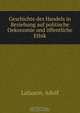 Geschichte des Handels in Beziehung auf politische Oekonomie und offentliche Ethik, Adolf Lafaurie 
