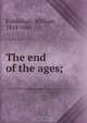 The end of the ages;, William Fishbough 