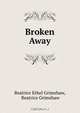 Broken Away, Beatrice Ethel Grimshaw 
