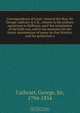 Correspondence of Lieut.-General the Hon. Sir George Cathcart, K.C.B., relative to his military operations in Kaffraria, until the termination of the Kafir war, and to his measures for the future maintenance of peace on that frontier, and the protection a, George Cathcart 
