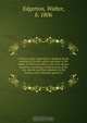 A history of the separation in Indiana Yearly meeting of Friends; which took place in the winter of 1842 and 1843, on the anti-slavery question; containing a brief account of the rise, spread, and final adoption by the Society, of its testimony against sl, Walter Edgerton 