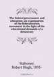 The federal government and education; an examination of the federalization movement in the light of the educational demands of a democracy, Robert Hugh Mahoney 