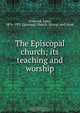 The Episcopal church; its teaching and worship, Latta Griswold 