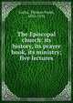 The Episcopal church: its history, its prayer book, its ministry; five lectures, Thomas Frank Gailor 