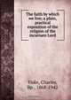 The faith by which we live; a plain, practical exposition of the religion of the incarnate Lord, Charles Fiske 