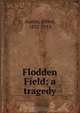 Flodden Field; a tragedy, Alfred Austin 