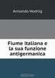 Fiume italiana e la sua funzione antigermanica, Armando Hodnig 