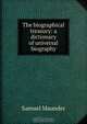 The biographical treasury: a dictionary of universal biography, Samuel Maunder 