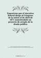 Exposicion que el ejecutivo federal dirige al Congreso de la union el de abril de 1871 sometiendole un proyecto de arreglo de la deuda publica, Mexico. Presidente 