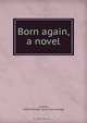 Born again, a novel, Alfred William Lawson 
