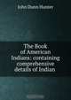 The Book of American Indians: containing comprehensive details of Indian ., John Dunn Hunter 